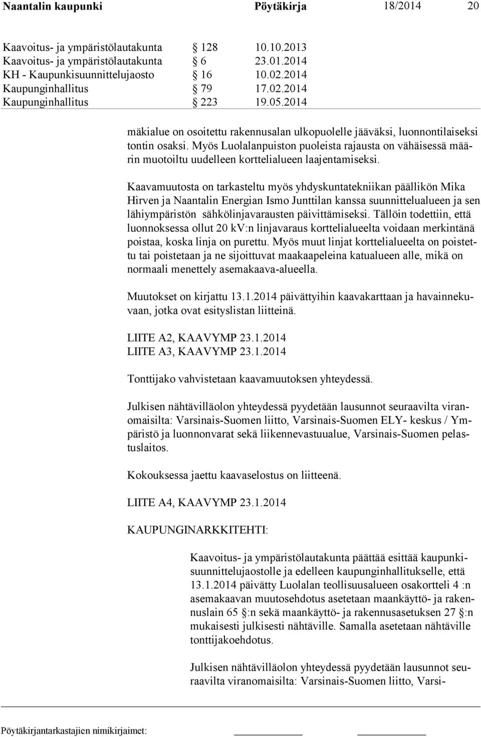 Myös Luolalanpuiston puoleista rajausta on vähäisessä määrin muotoiltu uudelleen korttelialueen laajentamiseksi.
