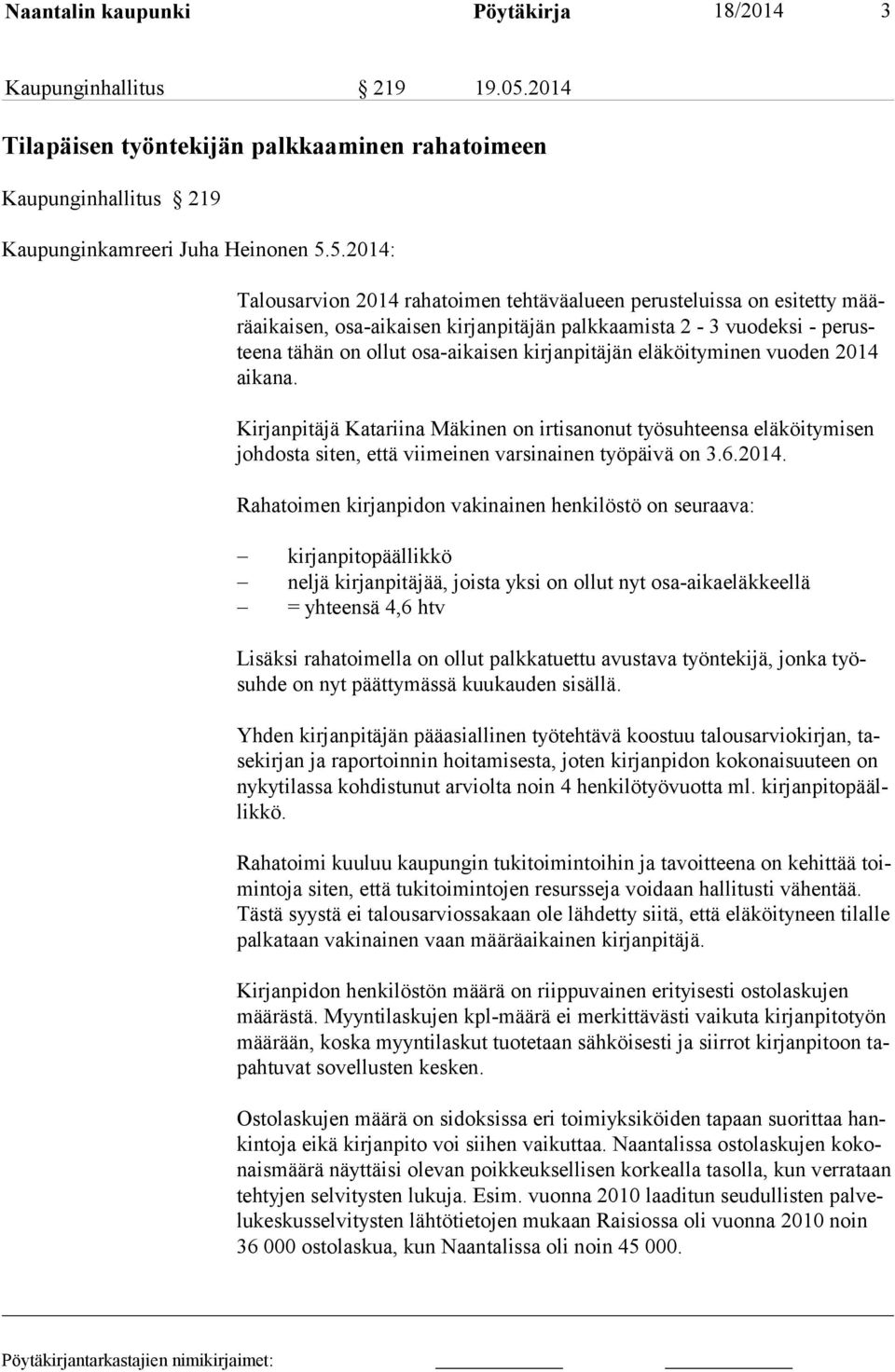5.2014: Talousarvion 2014 rahatoimen tehtäväalueen perusteluissa on esitetty määräaikaisen, osa-aikaisen kirjanpitäjän palkkaamista 2-3 vuodeksi - perustee na tähän on ollut osa-aikaisen