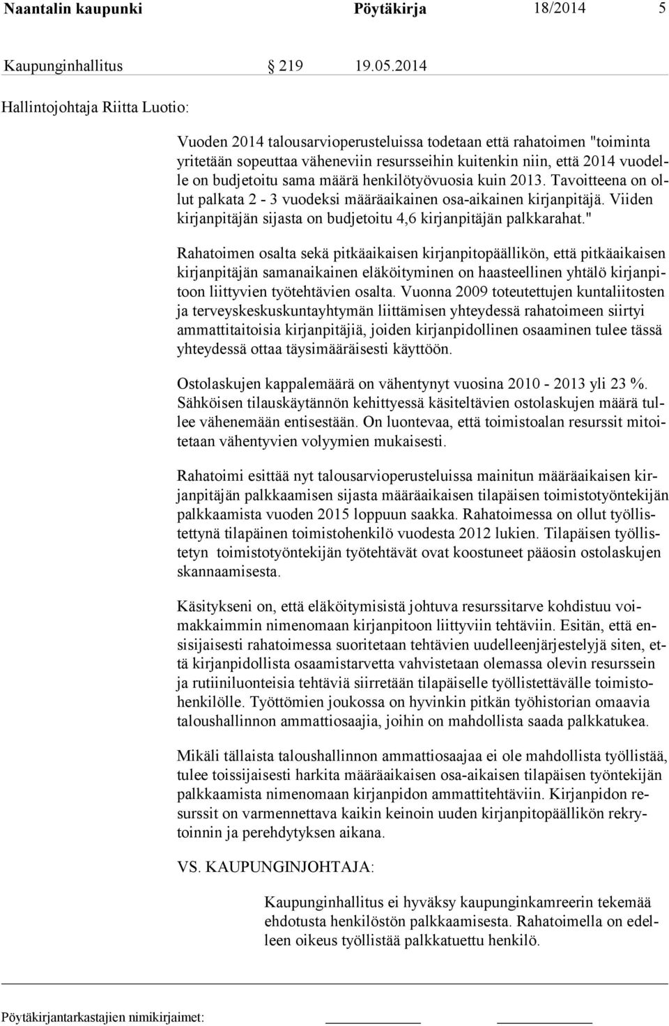 budjetoitu sama määrä henkilötyövuosia kuin 2013. Tavoitteena on ollut palkata 2-3 vuodeksi määräaikainen osa-aikainen kirjanpitäjä.