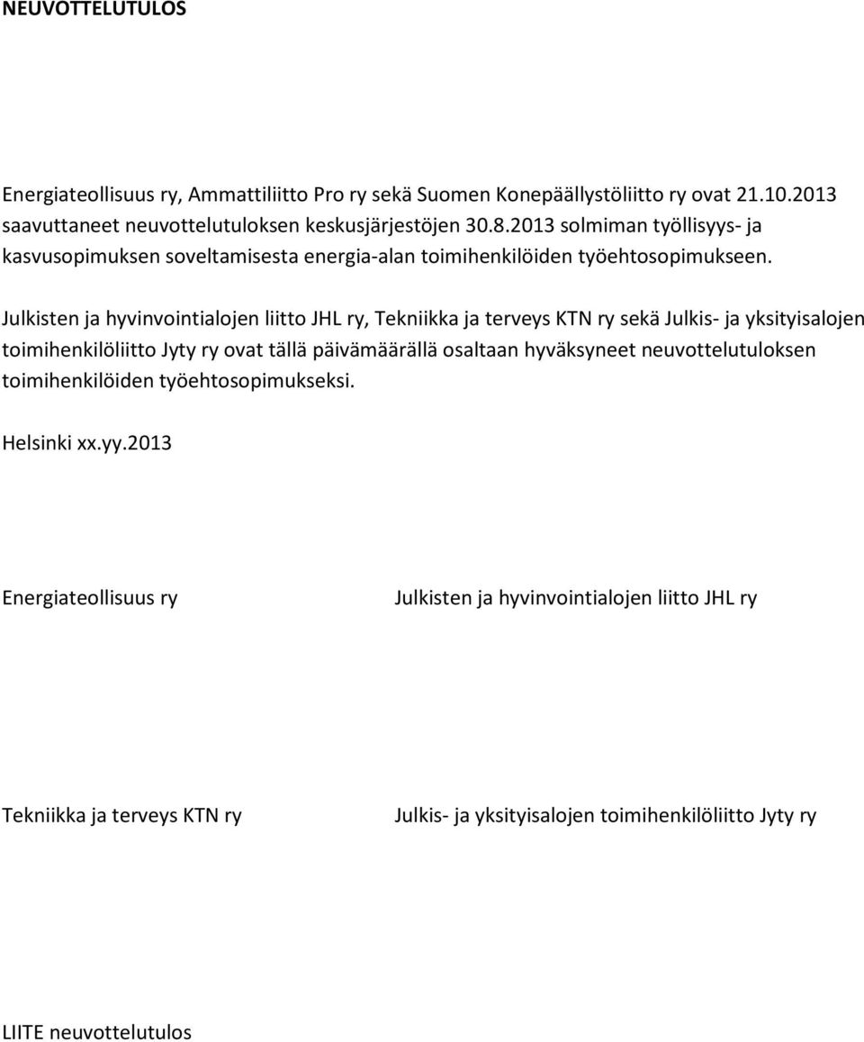 Julkisten ja hyvinvointialojen liitto JHL ry, Tekniikka ja terveys KTN ry sekä Julkis- ja yksityisalojen toimihenkilöliitto Jyty ry ovat tällä päivämäärällä osaltaan