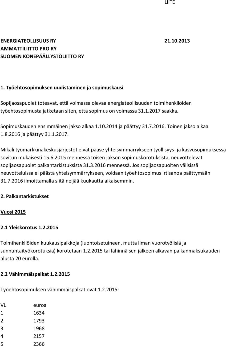 1.2017 saakka. Sopimuskauden ensimmäinen jakso alkaa 1.10.2014 ja päättyy 31.7.2016. Toinen jakso alkaa 1.8.2016 ja päättyy 31.1.2017. Mikäli työmarkkinakeskusjärjestöt eivät pääse yhteisymmärrykseen työllisyys- ja kasvusopimuksessa sovitun mukaisesti 15.