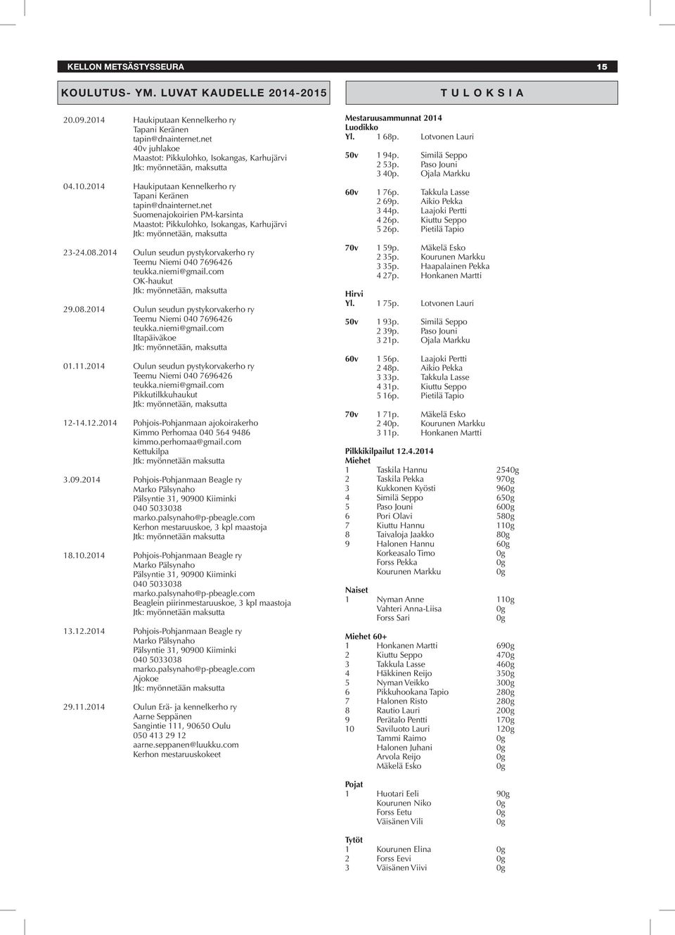 net Suomenajokoirien PM-karsinta Maastot: Pikkulohko, Isokangas, Karhujärvi Jtk: myönnetään, maksutta 23-24.08.2014 Oulun seudun pystykorvakerho ry Teemu Niemi 040 7696426 teukka.niemi@gmail.