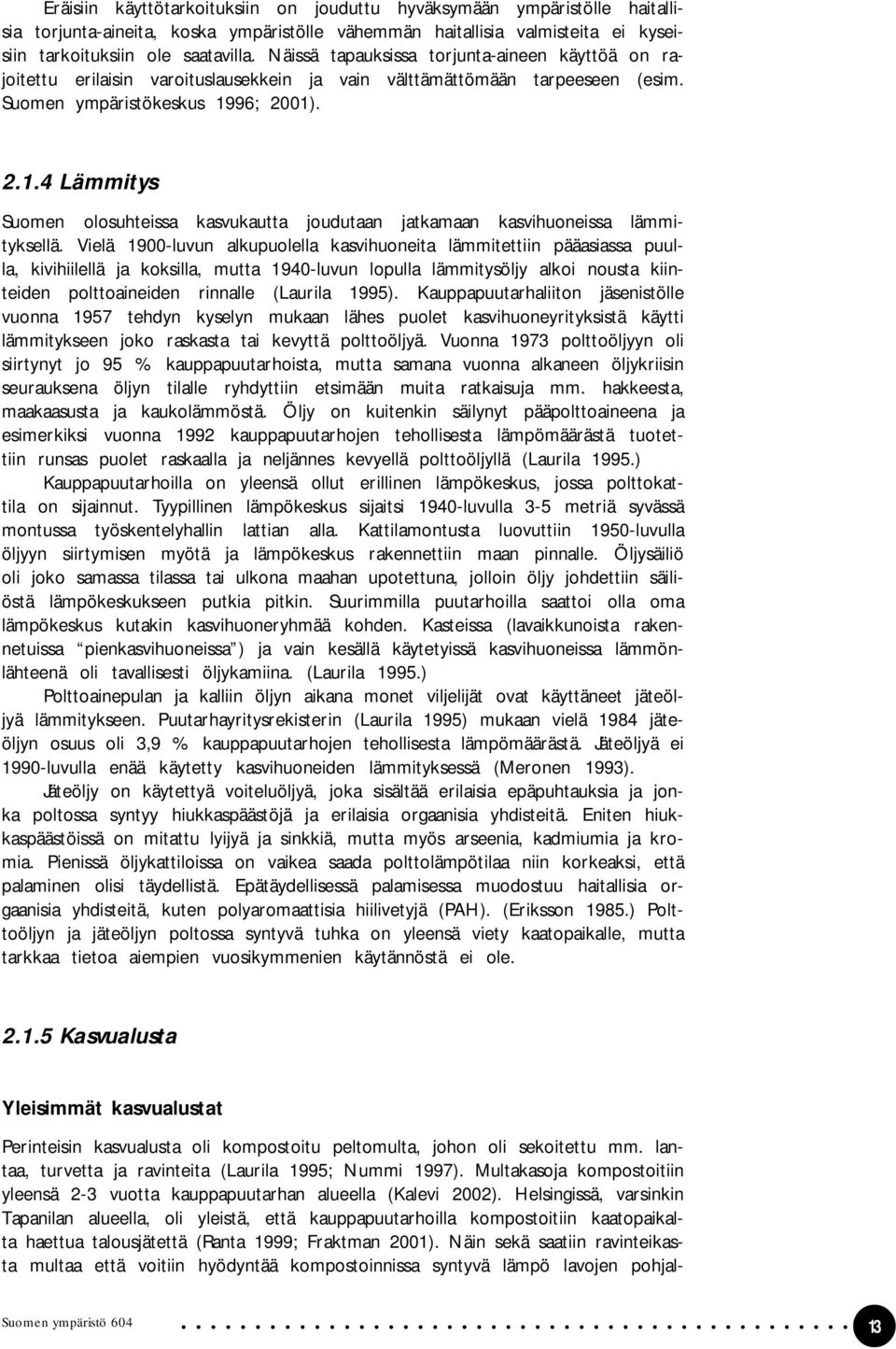 96; 2001). 2.1.4 Lämmitys Suomen olosuhteissa kasvukautta joudutaan jatkamaan kasvihuoneissa lämmityksellä.