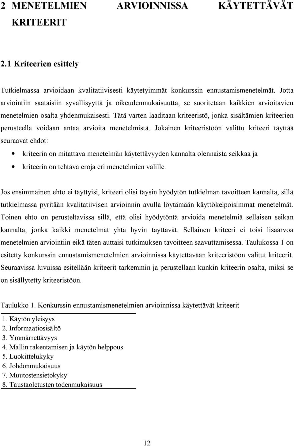 Tätä varten laaditaan kriteeristö, jonka sisältämien kriteerien perusteella voidaan antaa arvioita menetelmistä.