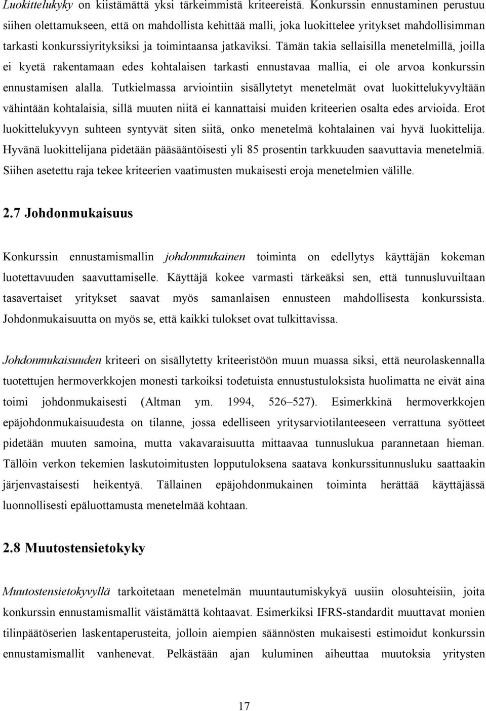 Tämän takia sellaisilla menetelmillä, joilla ei kyetä rakentamaan edes kohtalaisen tarkasti ennustavaa mallia, ei ole arvoa konkurssin ennustamisen alalla.