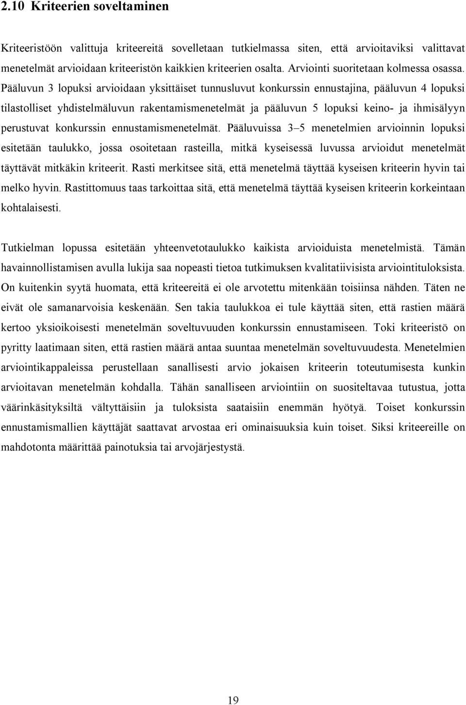 Pääluvun 3 lopuksi arvioidaan yksittäiset tunnusluvut konkurssin ennustajina, pääluvun 4 lopuksi tilastolliset yhdistelmäluvun rakentamismenetelmät ja pääluvun 5 lopuksi keino- ja ihmisälyyn