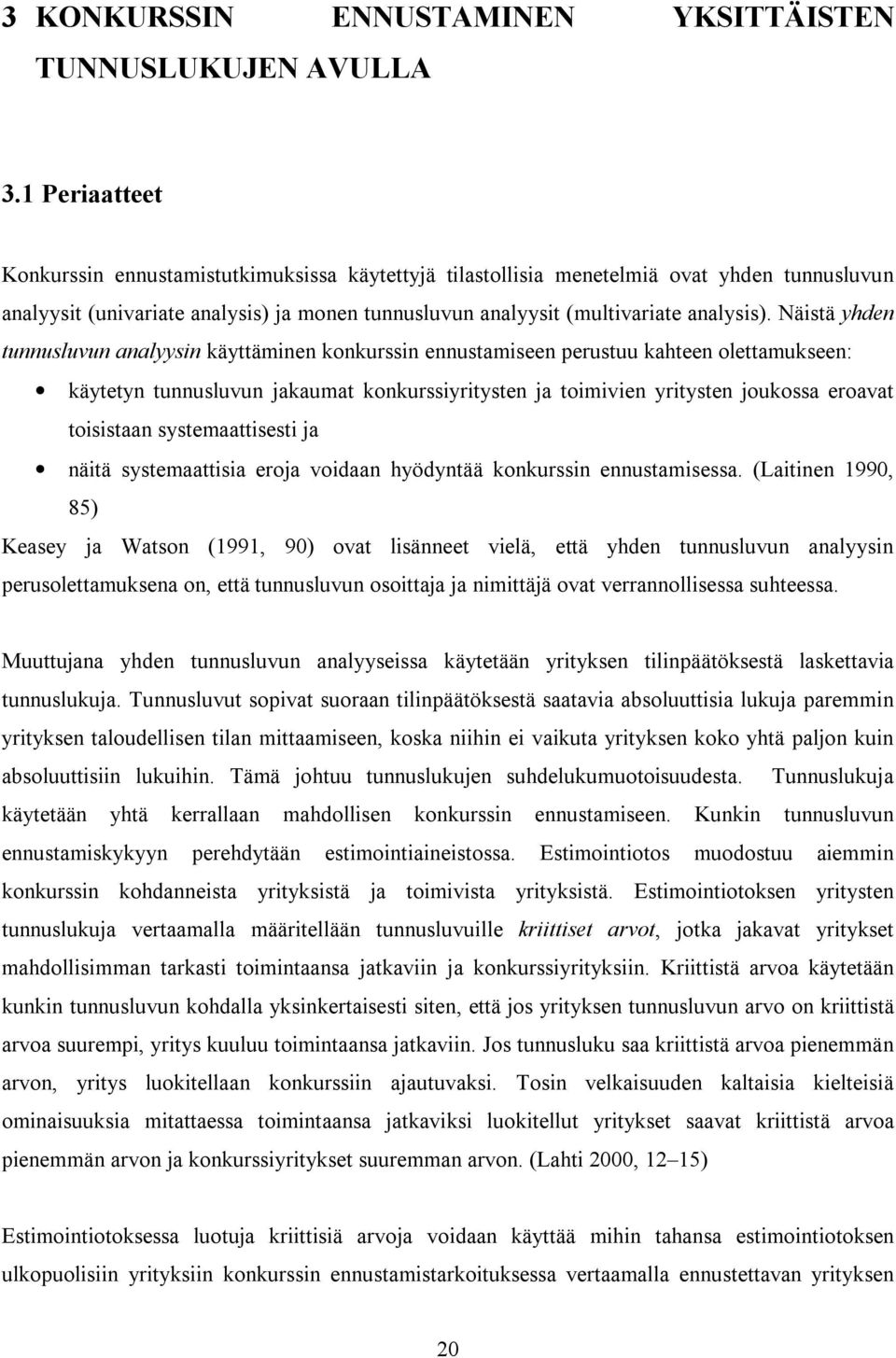 Näistä yhden tunnusluvun analyysin käyttäminen konkurssin ennustamiseen perustuu kahteen olettamukseen: käytetyn tunnusluvun jakaumat konkurssiyritysten ja toimivien yritysten joukossa eroavat