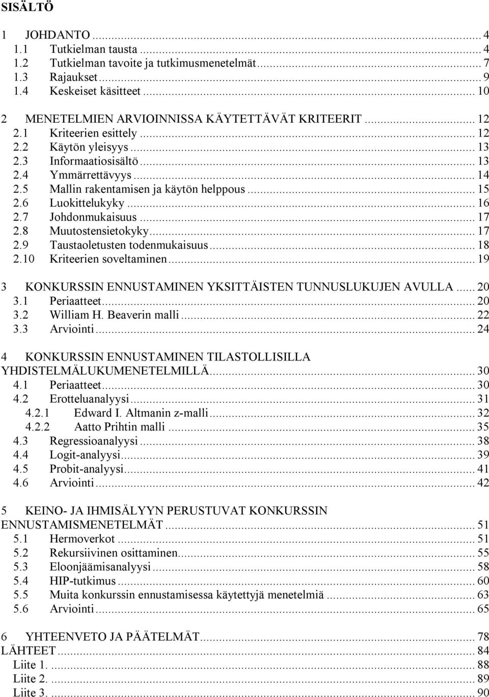 7 Johdonmukaisuus... 17 2.8 Muutostensietokyky... 17 2.9 Taustaoletusten todenmukaisuus... 18 2.10 Kriteerien soveltaminen... 19 3 KONKURSSIN ENNUSTAMINEN YKSITTÄISTEN TUNNUSLUKUJEN AVULLA... 20 3.