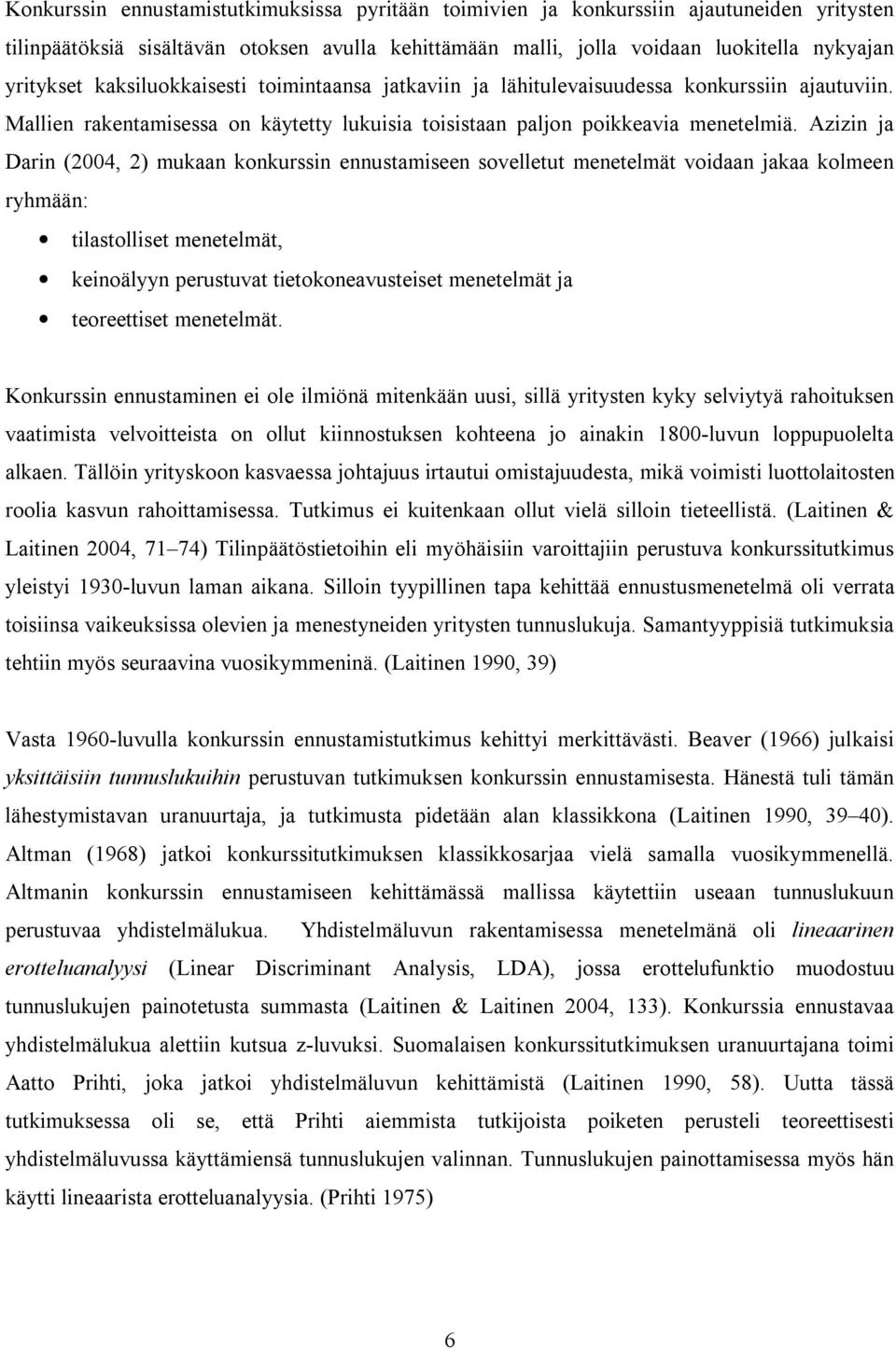 Azizin ja Darin (2004, 2) mukaan konkurssin ennustamiseen sovelletut menetelmät voidaan jakaa kolmeen ryhmään: tilastolliset menetelmät, keinoälyyn perustuvat tietokoneavusteiset menetelmät ja
