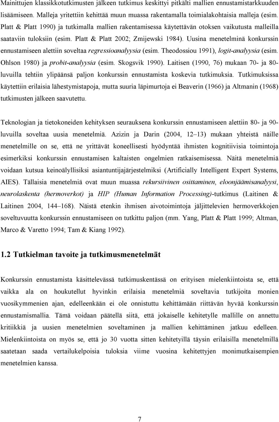 Uusina menetelminä konkurssin ennustamiseen alettiin soveltaa regressioanalyysia (esim. Theodossiou 1991), logit-analyysia (esim. Ohlson 1980) ja probit-analyysia (esim. Skogsvik 1990).