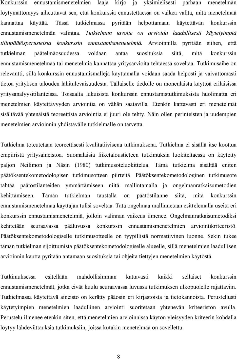 Tutkielman tavoite on arvioida laadullisesti käytetyimpiä tilinpäätösperusteisia konkurssin ennustamismenetelmiä.