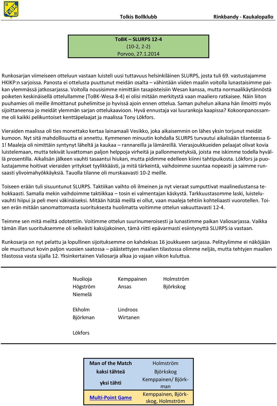 Voitolla nousisimme nimittäin tasapisteisiin Wesan kanssa, mutta normaalikäytännöstä poiketen keskinäisellä ottelullamme (ToBK-Wesa 8-4) ei olisi mitään merkitystä vaan maaliero ratkaisee.