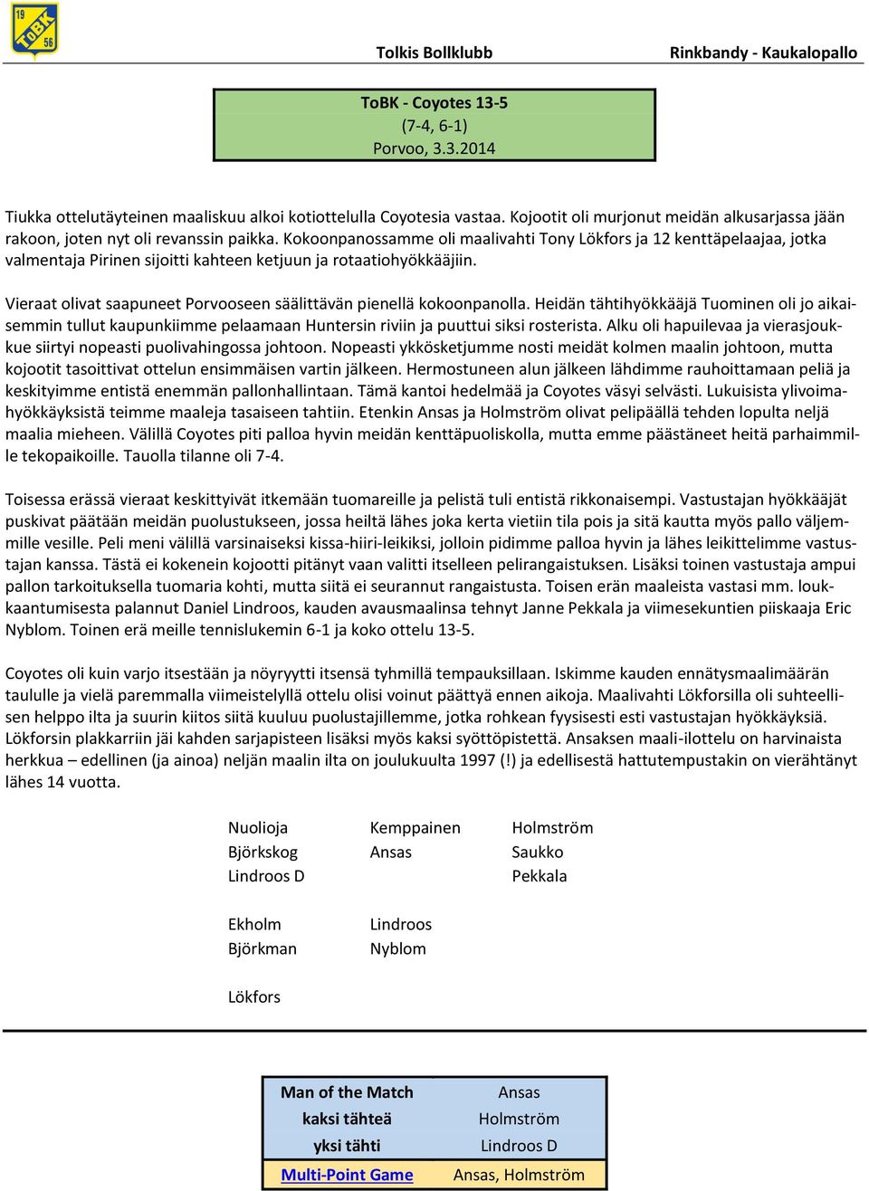 Kokoonpanossamme oli maalivahti Tony ja 12 kenttäpelaajaa, jotka valmentaja Pirinen sijoitti kahteen ketjuun ja rotaatiohyökkääjiin.