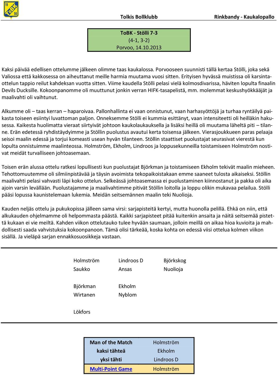 Erityisen hyvässä muistissa oli karsintaottelun tappio reilut kahdeksan vuotta sitten. Viime kaudella Stölli pelasi vielä kolmosdivarissa, häviten lopulta finaalin Devils Ducksille.