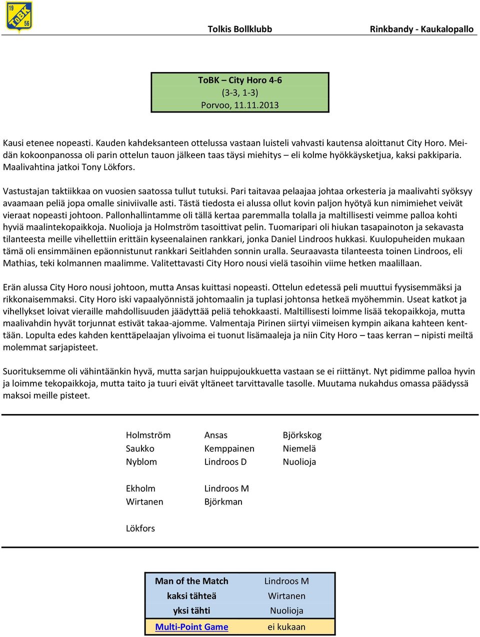 Vastustajan taktiikkaa on vuosien saatossa tullut tutuksi. Pari taitavaa pelaajaa johtaa orkesteria ja maalivahti syöksyy avaamaan peliä jopa omalle siniviivalle asti.