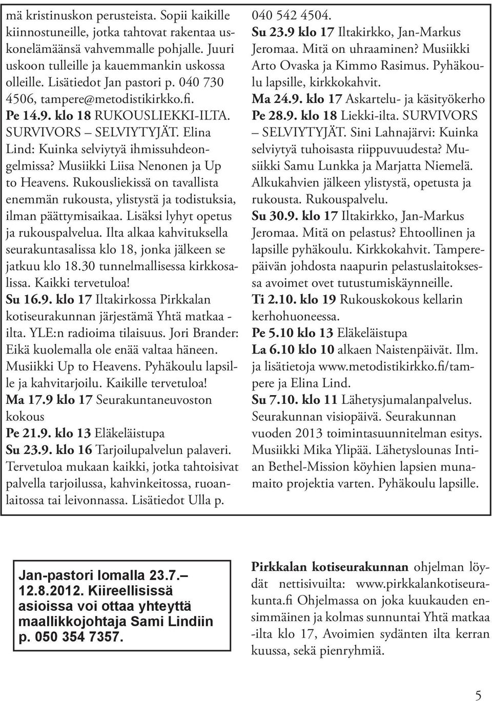 Musiikki Liisa Nenonen ja Up to Heavens. Rukousliekissä on tavallista enemmän rukousta, ylistystä ja todistuksia, ilman päättymisaikaa. Lisäksi lyhyt opetus ja rukouspalvelua.
