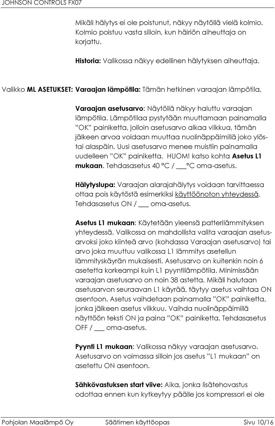 Lämpötilaa pystytään muuttamaan painamalla OK painiketta, jolloin asetusarvo alkaa vilkkua, tämän jälkeen arvoa voidaan muuttaa nuolinäppäimillä joko ylöstai alaspäin.