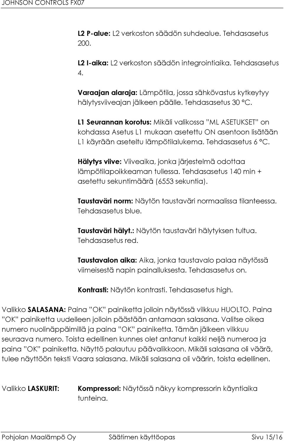 L1 Seurannan korotus: Mikäli valikossa ML ASETUKSET on kohdassa Asetus L1 mukaan asetettu ON asentoon lisätään L1 käyrään aseteltu lämpötilalukema. Tehdasasetus 6 C.