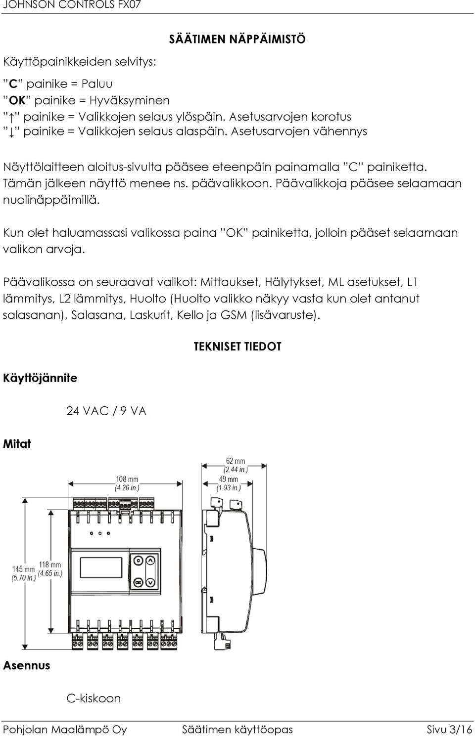 Kun olet haluamassasi valikossa paina OK painiketta, jolloin pääset selaamaan valikon arvoja.