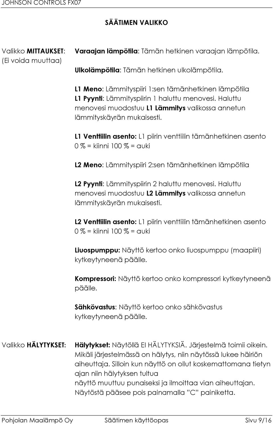 L1 Venttiilin asento: L1 piirin venttiilin tämänhetkinen asento 0 % = kiinni 100 % = auki L2 Meno: Lämmityspiiri 2:sen tämänhetkinen lämpötila L2 Pyynti: Lämmityspiirin 2 haluttu menovesi.