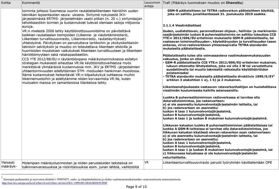 VR:n mielestä 2006 tehty käyttöönottosuunnitelma on päivitettävä kaikkien rautatiealan toimijoiden (Liikenne- ja viestintäministeriö, Liikenteen turvallisuusvirasto, Liikennevirasto,