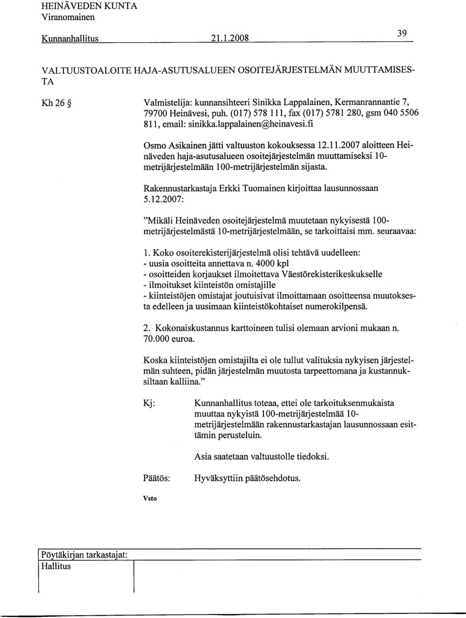 (017) 578 111, fax (017) 5781 280, gsm 040 5506 811, email: sinikka.lappalainen@heinavesi.fi Osmo Asikainen jätti valtuuston kokouksessa 12.11.2007 aloitteen Heinäveden haja-asutusalueen osoitejärjestelmän muuttamiseksi 10- metrijärjestelmään 1 00-metrijärjestelmän sijasta.