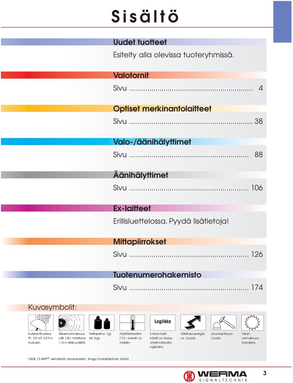 .. 174 Kuvasymbolit: Logiikka Kotelointiluokka IP: EN 60 529:n mukaan. Äänenvoimakkuus (db (A)) mitattuna 1 m:n etäisyydeltä. Nettopaino: (g) tai (kg).