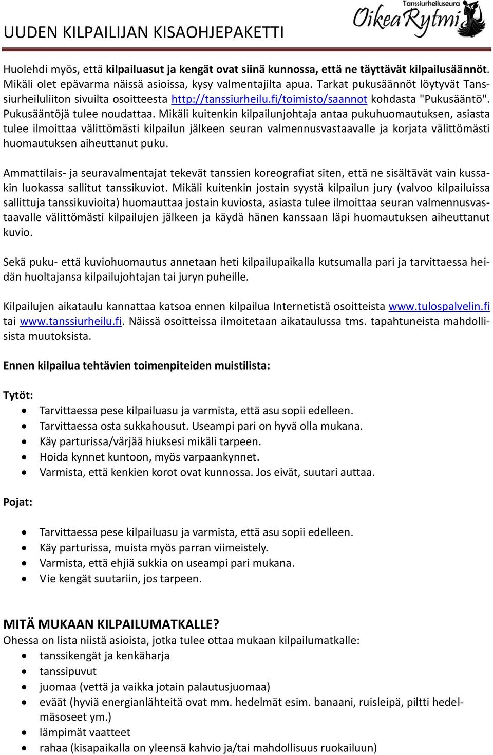 Mikäli kuitenkin kilpailunjohtaja antaa pukuhuomautuksen, asiasta tulee ilmoittaa välittömästi kilpailun jälkeen seuran valmennusvastaavalle ja korjata välittömästi huomautuksen aiheuttanut puku.