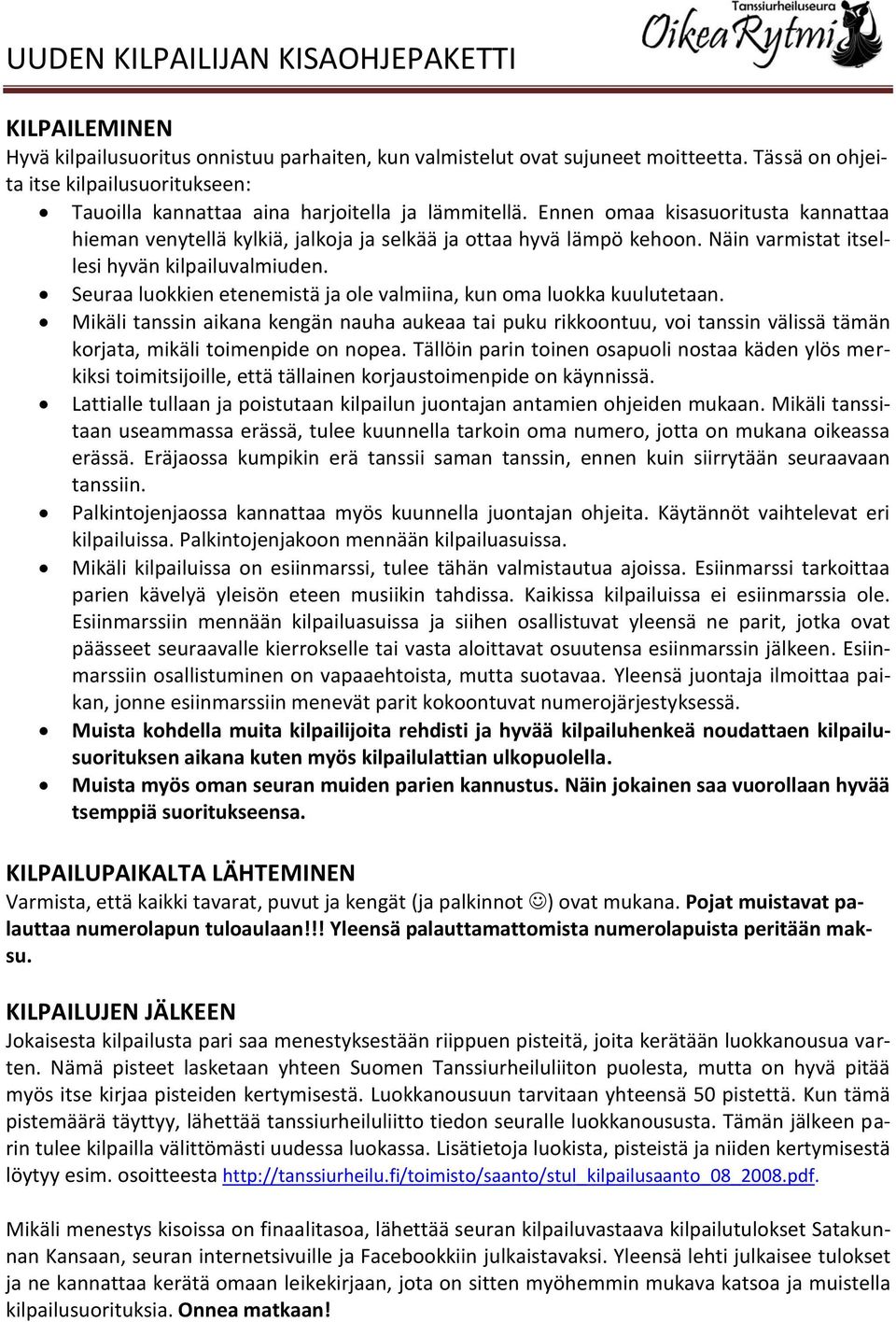 Seuraa luokkien etenemistä ja ole valmiina, kun oma luokka kuulutetaan. Mikäli tanssin aikana kengän nauha aukeaa tai puku rikkoontuu, voi tanssin välissä tämän korjata, mikäli toimenpide on nopea.