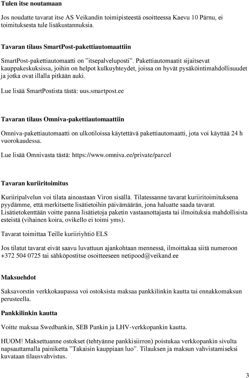 Pakettiautomaatit sijaitsevat kauppakeskuksissa, joihin on helpot kulkuyhteydet, joissa on hyvät pysäköintimahdollisuudet ja jotka ovat illalla pitkään auki. Lue lisää SmartPostista tästä: uus.