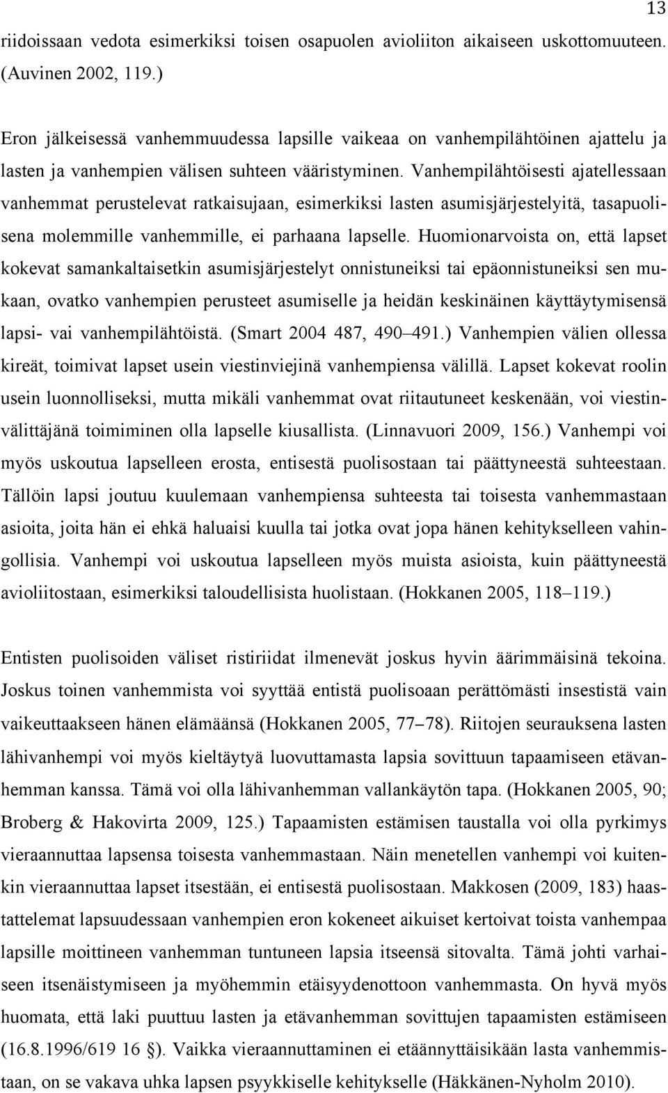 Vanhempilähtöisesti ajatellessaan vanhemmat perustelevat ratkaisujaan, esimerkiksi lasten asumisjärjestelyitä, tasapuolisena molemmille vanhemmille, ei parhaana lapselle.