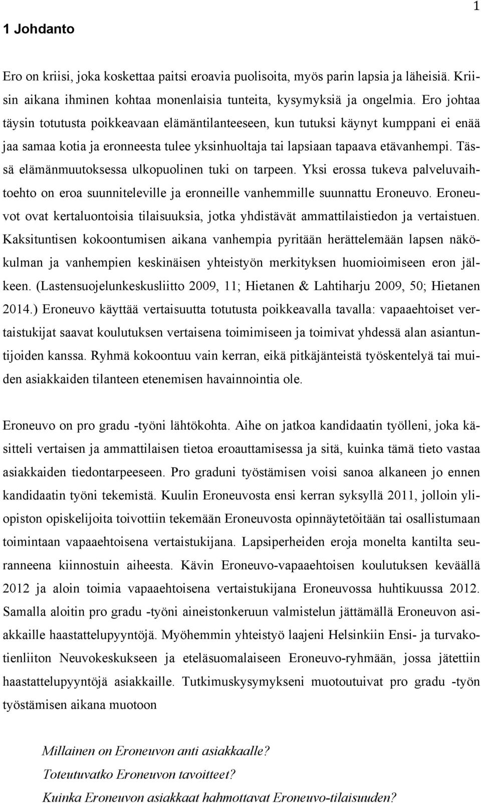 Tässä elämänmuutoksessa ulkopuolinen tuki on tarpeen. Yksi erossa tukeva palveluvaihtoehto on eroa suunniteleville ja eronneille vanhemmille suunnattu Eroneuvo.