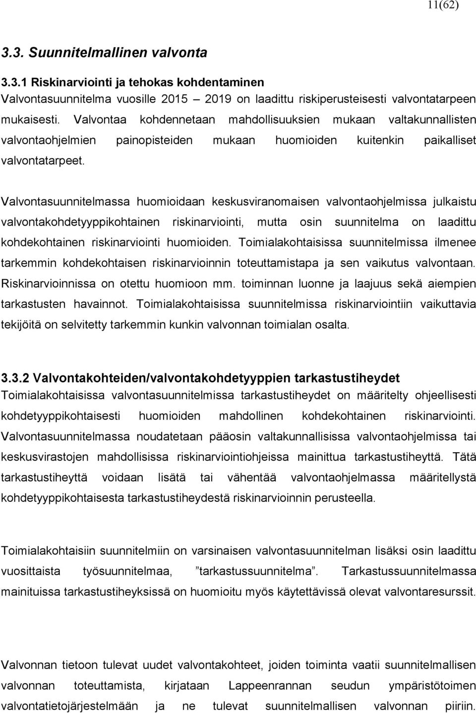 Valvontasuunnitelmassa huomioidaan keskusviranomaisen valvontaohjelmissa julkaistu valvontakohdetyyppikohtainen riskinarviointi, mutta osin suunnitelma on laadittu kohdekohtainen riskinarviointi