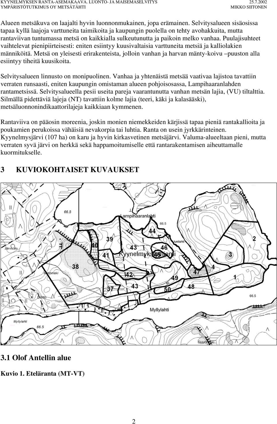 Puulajisuhteet vaihtelevat pienipiirteisesti: eniten esiintyy kuusivaltaisia varttuneita metsiä ja kalliolakien männiköitä.