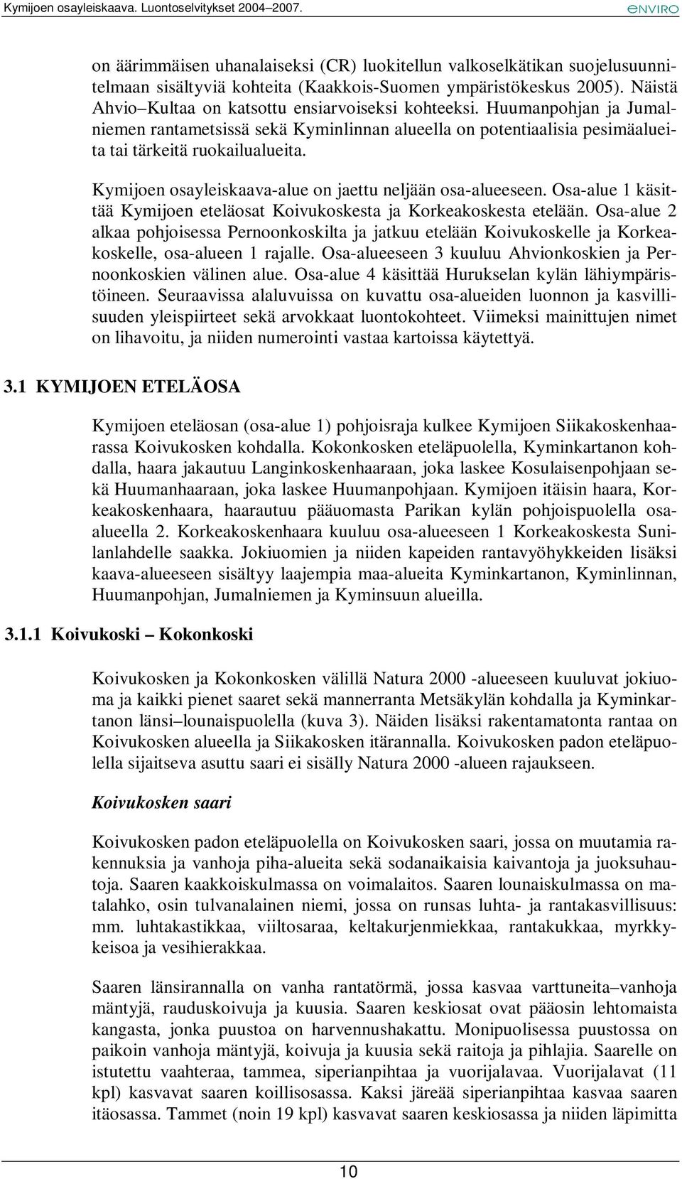 Osa-alue 1 käsittää Kymijoen eteläosat Koivukoskesta ja Korkeakoskesta etelään. Osa-alue 2 alkaa pohjoisessa Pernoonkoskilta ja jatkuu etelään Koivukoskelle ja Korkeakoskelle, osa-alueen 1 rajalle.