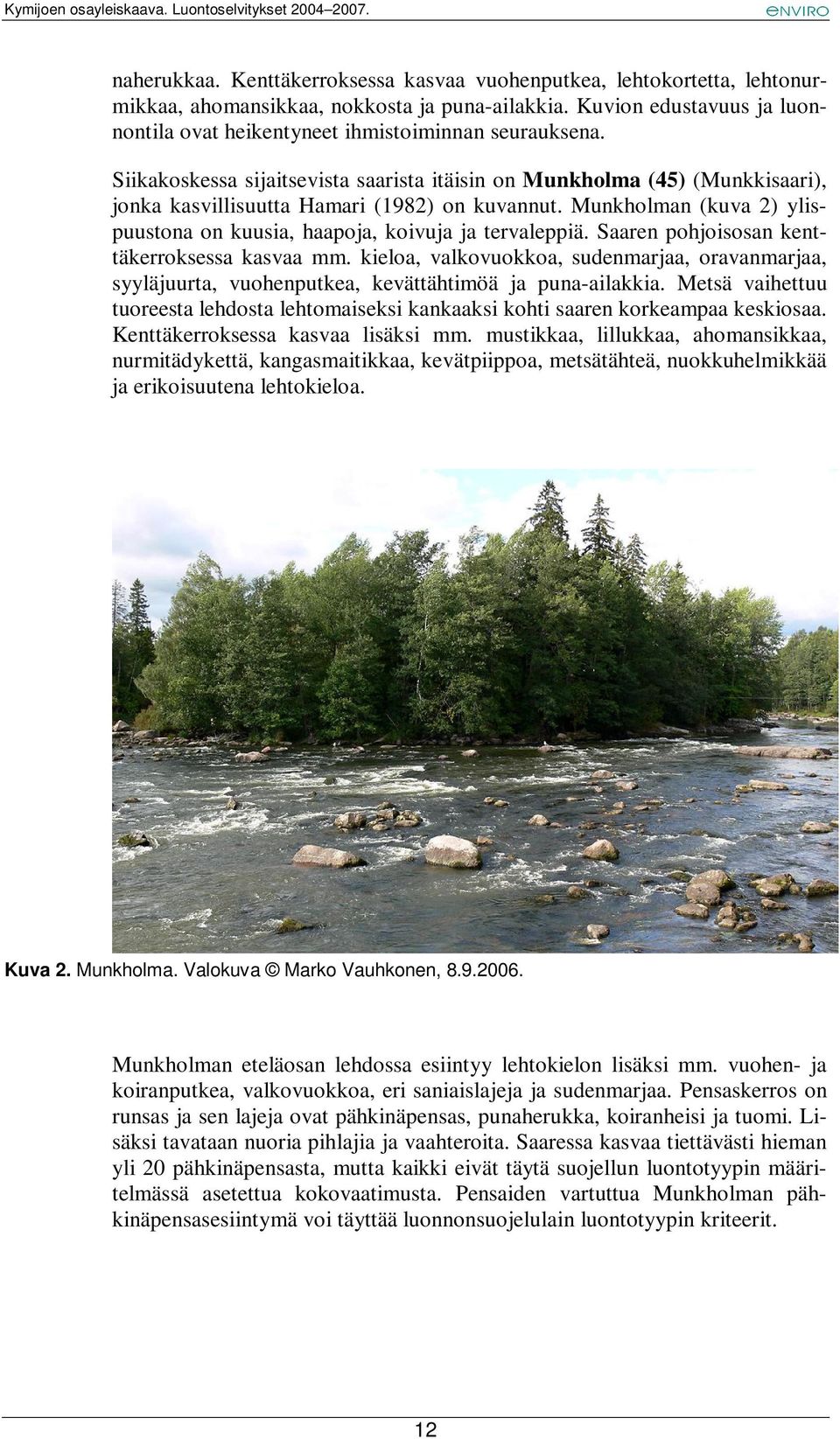 Siikakoskessa sijaitsevista saarista itäisin on Munkholma (45) (Munkkisaari), jonka kasvillisuutta Hamari (1982) on kuvannut.
