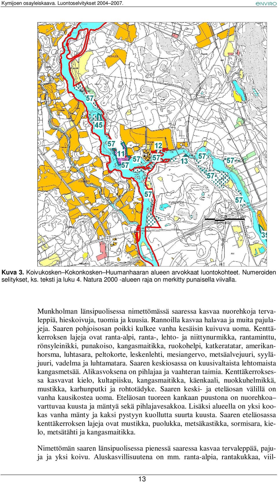 Saaren pohjoisosan poikki kulkee vanha kesäisin kuivuva uoma.