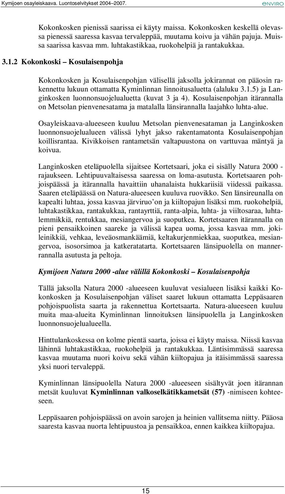 2 Kokonkoski Kosulaisenpohja Kokonkosken ja Kosulaisenpohjan välisellä jaksolla jokirannat on pääosin rakennettu lukuun ottamatta Kyminlinnan linnoitusaluetta (alaluku 3.1.