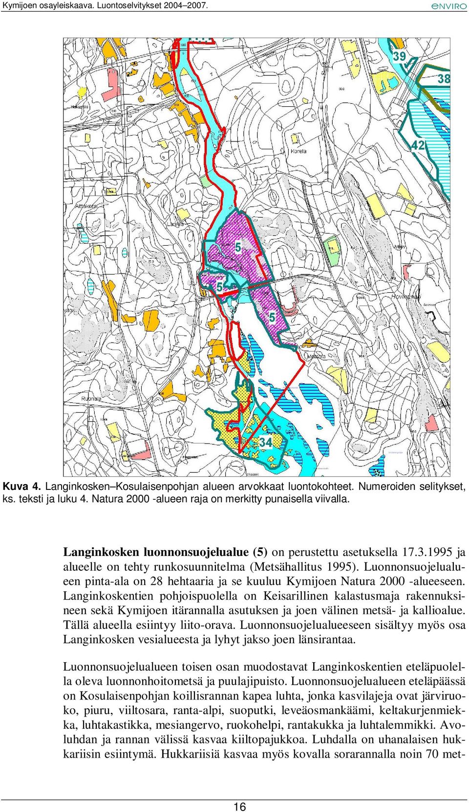 Luonnonsuojelualueen pinta-ala on 28 hehtaaria ja se kuuluu Kymijoen Natura 2000 -alueeseen.