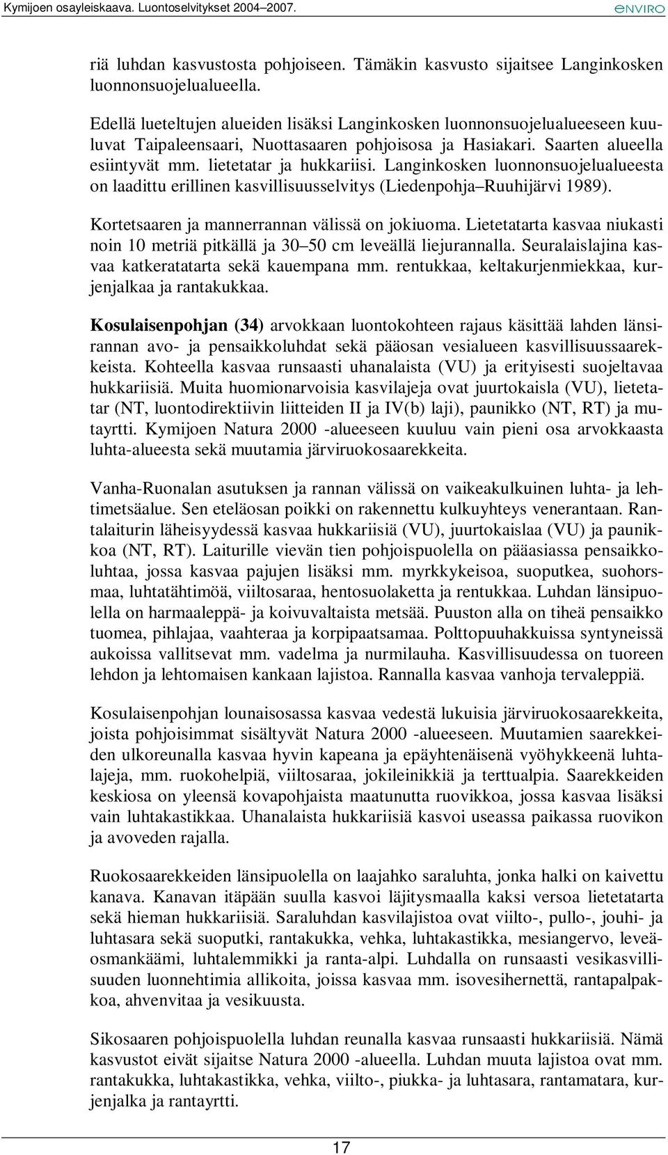 Langinkosken luonnonsuojelualueesta on laadittu erillinen kasvillisuusselvitys (Liedenpohja Ruuhijärvi 1989). Kortetsaaren ja mannerrannan välissä on jokiuoma.