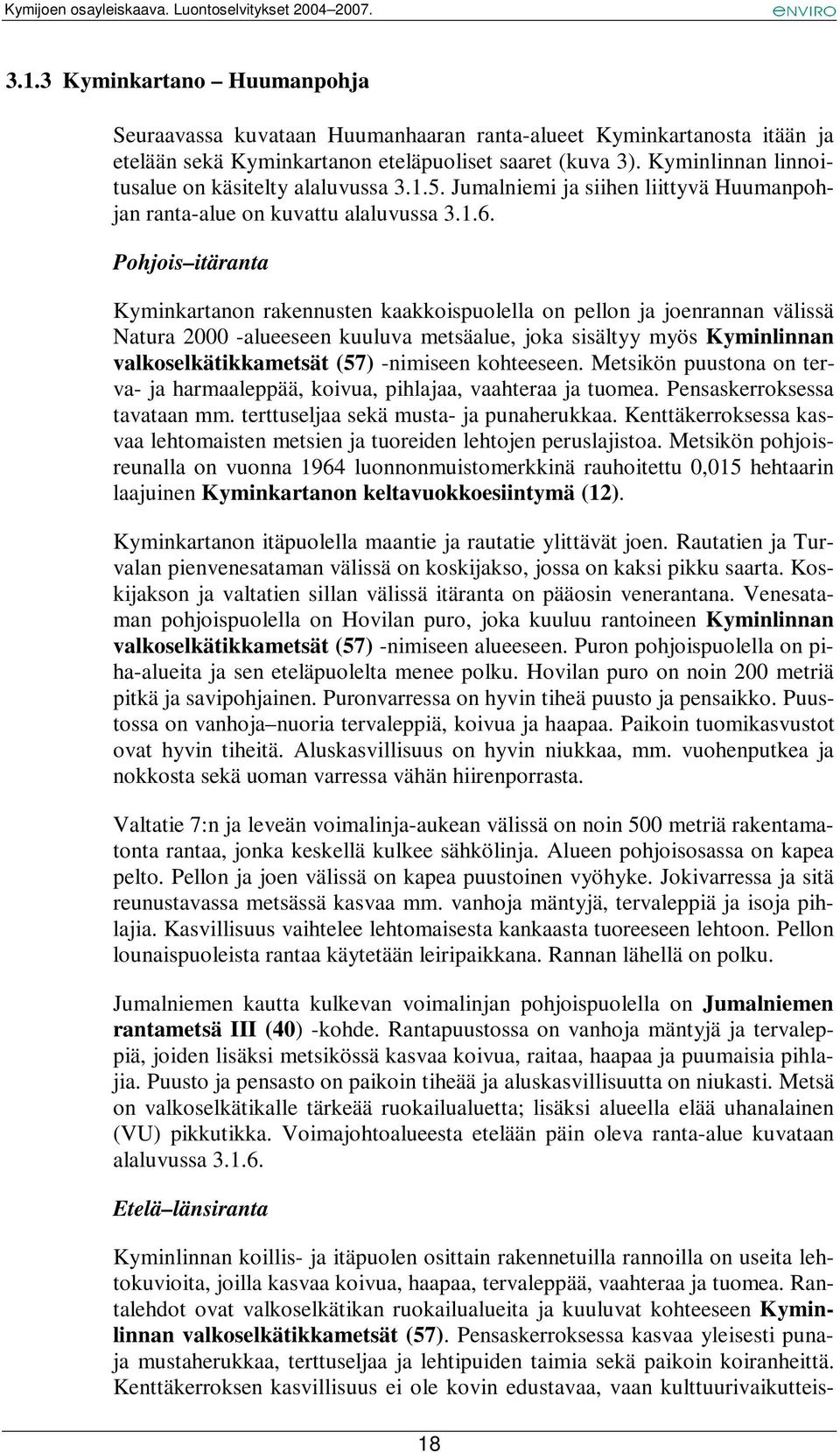 Pohjois itäranta Kyminkartanon rakennusten kaakkoispuolella on pellon ja joenrannan välissä Natura 2000 -alueeseen kuuluva metsäalue, joka sisältyy myös Kyminlinnan valkoselkätikkametsät (57)