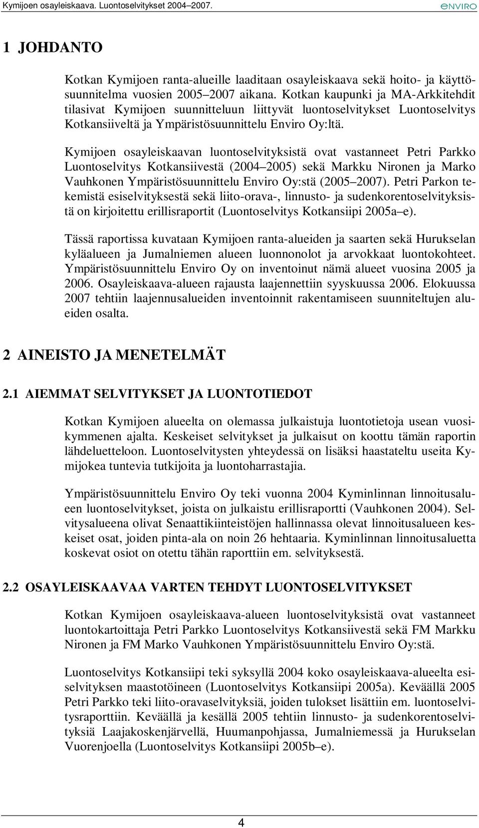 Kymijoen osayleiskaavan luontoselvityksistä ovat vastanneet Petri Parkko Luontoselvitys Kotkansiivestä (2004 2005) sekä Markku Nironen ja Marko Vauhkonen Ympäristösuunnittelu Enviro Oy:stä (2005