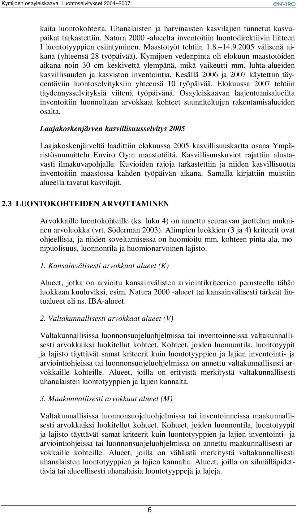 luhta-alueiden kasvillisuuden ja kasviston inventointia. Kesällä 2006 ja 2007 käytettiin täydentäviin luontoselvityksiin yhteensä 10 työpäivää.