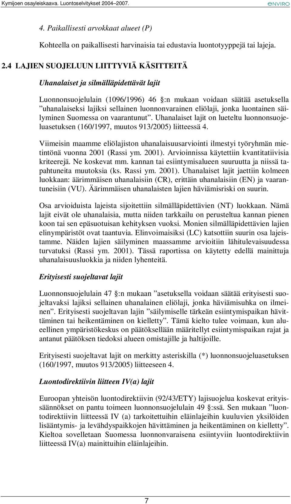 eliölaji, jonka luontainen säilyminen Suomessa on vaarantunut. Uhanalaiset lajit on lueteltu luonnonsuojeluasetuksen (160/1997, muutos 913/2005) liitteessä 4.
