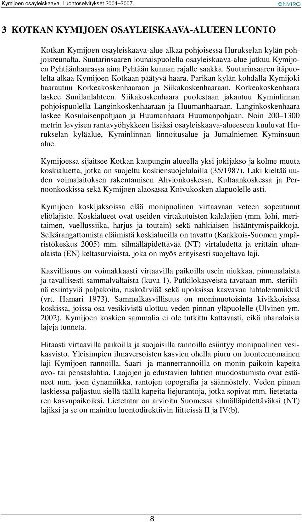 Parikan kylän kohdalla Kymijoki haarautuu Korkeakoskenhaaraan ja Siikakoskenhaaraan. Korkeakoskenhaara laskee Sunilanlahteen.