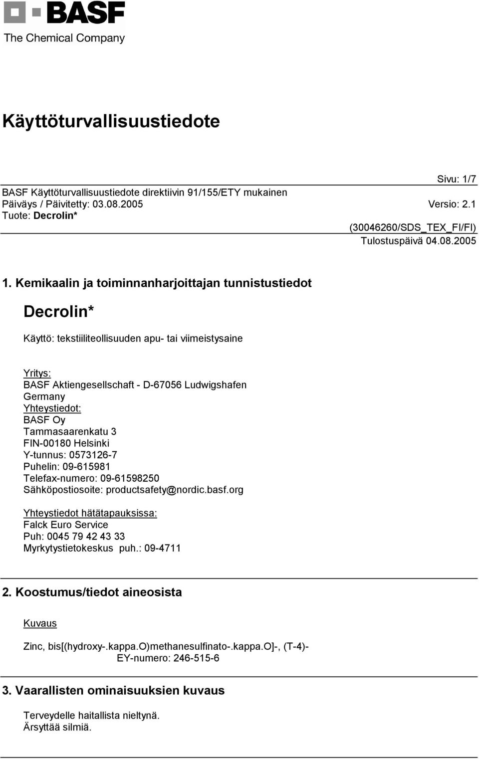 Germany Yhteystiedot: BASF Oy Tammasaarenkatu 3 FIN-00180 Helsinki Y-tunnus: 0573126-7 Puhelin: 09-615981 Telefax-numero: 09-61598250 Sähköpostiosoite: productsafety@nordic.