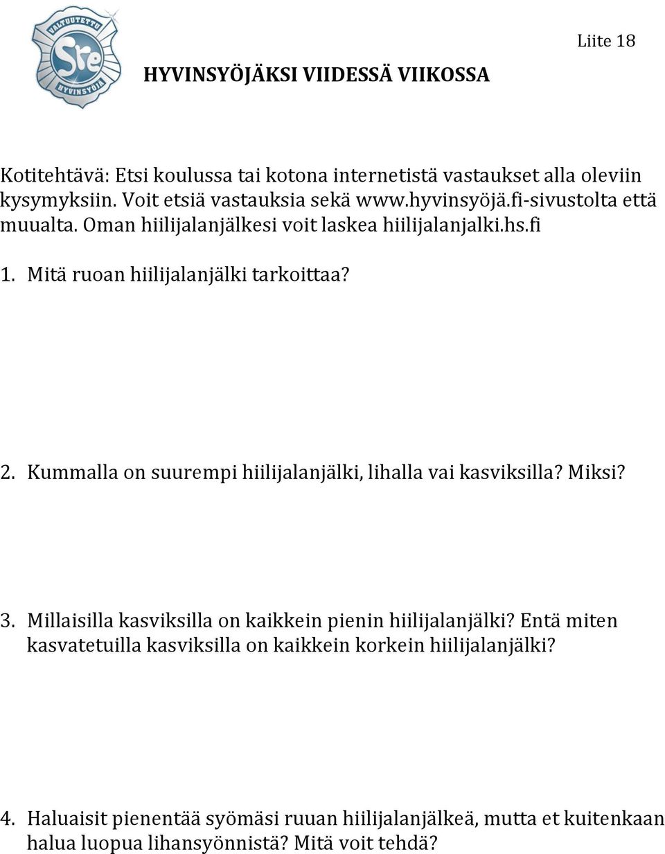 Mitä ruoan hiilijalanjälki tarkoittaa? 2. Kummalla on suurempi hiilijalanjälki, lihalla vai kasviksilla? Miksi? 3.