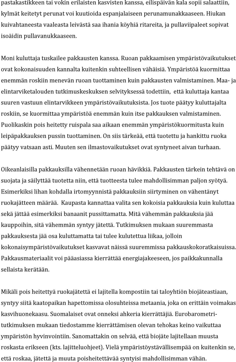 Ruoan pakkaamisen ympäristövaikutukset ovat kokonaisuuden kannalta kuitenkin suhteellisen vähäisiä. Ympäristöä kuormittaa enemmän roskiin menevän ruoan tuottaminen kuin pakkausten valmistaminen.