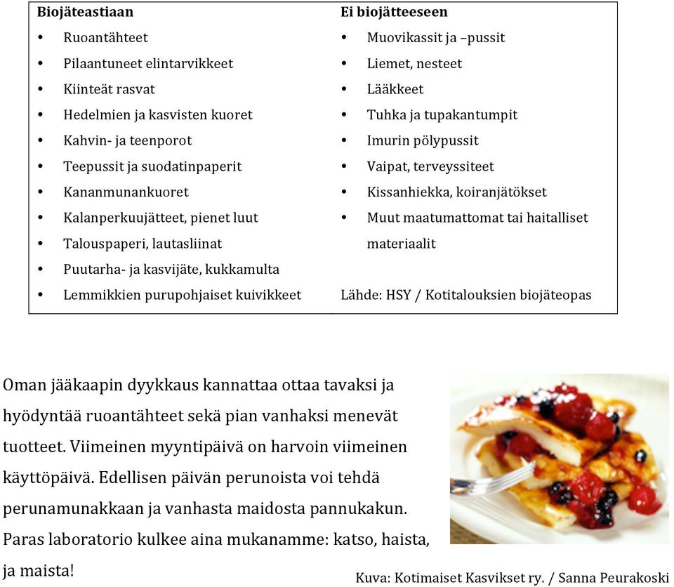 pölypussit Vaipat, terveyssiteet Kissanhiekka, koiranjätökset Muut maatumattomat tai haitalliset materiaalit Lähde: HSY / Kotitalouksien biojäteopas Oman jääkaapin dyykkaus kannattaa ottaa tavaksi ja