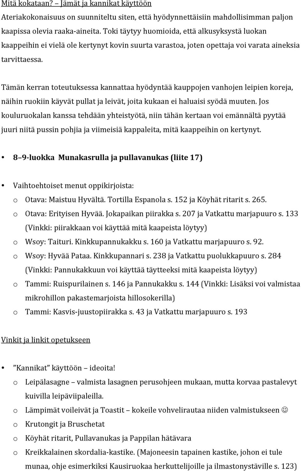 Tämän kerran toteutuksessa kannattaa hyödyntää kauppojen vanhojen leipien koreja, näihin ruokiin käyvät pullat ja leivät, joita kukaan ei haluaisi syödä muuten.